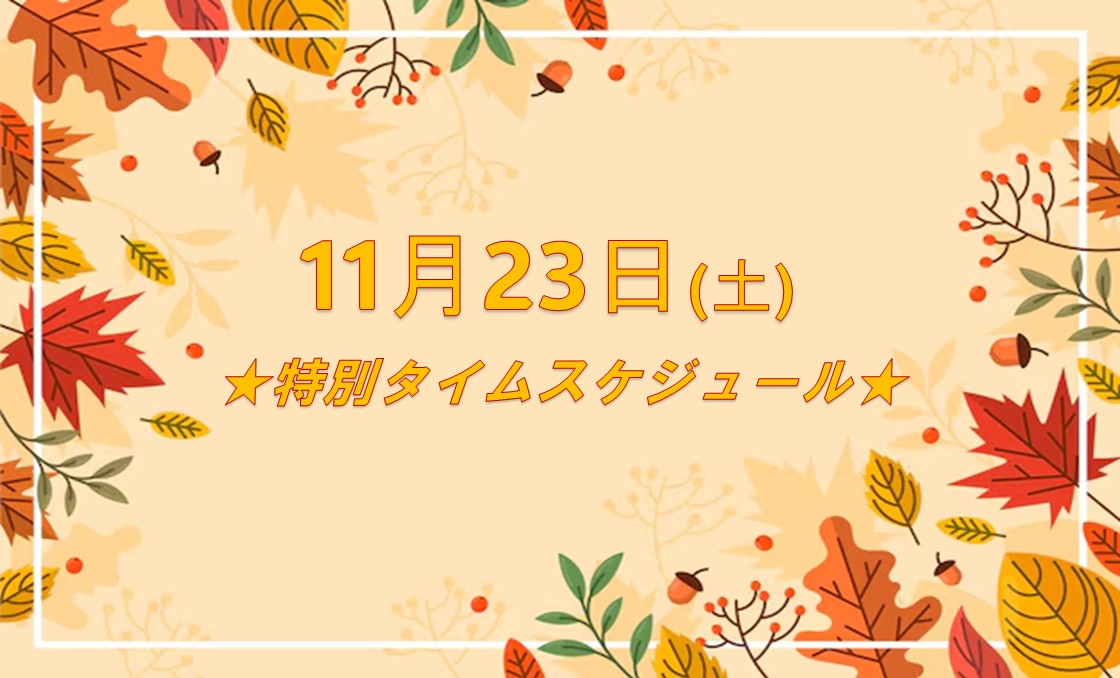 11月23日(土) 特別タイムスケジュールのご案内